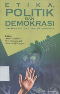 Etika, politik dan demokrasi: Dinamika Politik Lokal di Indonesia