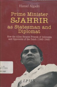 Prime Minister Sjahrir as statesman and diplomat: how the allies became friends of Indonesia and opponents of the Dutch (1945-1949)