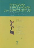 Beragama, Berkeyakinan dan Berkonstitusi: Tinjauan Konstitusional Praktik Kebebasan Beragama/Berkeyakinan di Indonesia