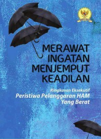 MERAWAT INGATAN MENJEMPUT KEADILAN: Ringkasan Eksekutif Peristiwa Pelanggaran HAM Yang Berat