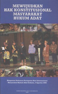 MEWUJUDKAN HAK KONSTITUSIONAL MASYARAKAT HUKUM ADAT: Himpunan Dokumen Peringatan Hari Internasional Masyarakat Hukum Adat Sedunia, 9 Agustus 2006