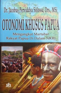 Otonomi Khusus Papua: Mengangkat Martabat Rakyat Papua di  Dalam NKRI