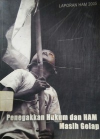 Penegakan Hukum dan HAM Masih Gelap: LAPORAN HAM 2005