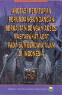 Anotasi Peraturan Perundang -Undangan Berkaitan Dengan Akses Masyarakat Adat Pada Sumber Daya Alam Di Indonesia