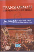 Tranformasi gerakan aceh merdeka : dari kotak peluru ke kotak suara sebuah kisah sukses program transformasi kombatan di aceh