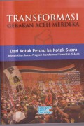 Tranformasi gerakan aceh merdeka : dari kotak peluru ke kotak suara sebuah kisah sukses program transformasi kombatan di aceh