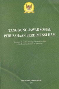 Tanggung Jawab Sosial Perusahaan Berdimensi HAM : Tinjauan Teori dan Prinsip-prinsip Universal dan Implementasinya di Indonesia