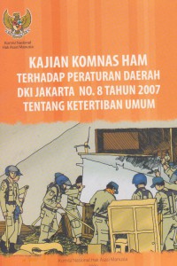 Kajian Komnas HAM Terhadap Peraturan Daerah DKI Jakarta No. 8 Tahun 2007 Tentang Ketertiban Umum