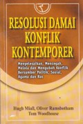 Resolusi damai konflik kontemporer: menyelesaikan, mencegah, melola, dan mengubah konflik bersumber politik, sosial, agama dan ras