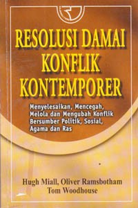 Resolusi damai konflik kontemporer: menyelesaikan, mencegah, melola, dan mengubah konflik bersumber politik, sosial, agama dan ras