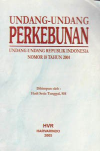 Undang-Undang Perkebunan : Undang Undang Republik Indonesia Nomor 18 Tahun 2004