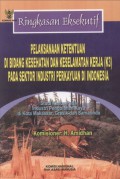 Ringkasan Eksekutif PELAKSANAAN KETENTUAN DI BIDANG KESEHATAN DAN KESELAMATAN KERJA (K3) PADA SEKTOR INDUSTRI PERKAYUAN DI INDONESIA: Studi Kasus Pada Industri Pengolahan Kayu di Kota Makassar, Gresik dan Samarinda