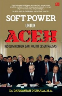 Soft Power Untuk Aceh: Resolusi Konflik dan Politik Desentralisasi