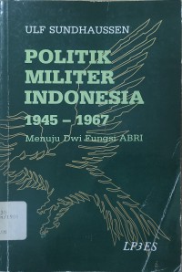 Politik Militer Indonesia 1945 - 1967: Menuju Dwi Fungsi ABRI