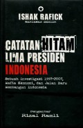 Catatan Hitam Lima Presiden Indonesia: Sebuah Investigasi 1997 - 2007, Mafia Ekonomi, dan Jalan Baru Membangun Indonesia