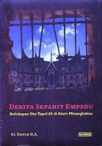 Derita Sepahit Empedu: Kehidupan Eks-Tapol 65 di Alam Minangkabau