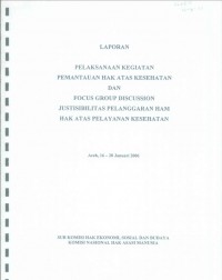 Laporan Pelaksanaan Kegiatan Pemantauan Hak Atas Kesehatan dan Focus Group Discussion Justisibilitas Pelanggaran HAM Hak Atas Pelayanan Kesehatan