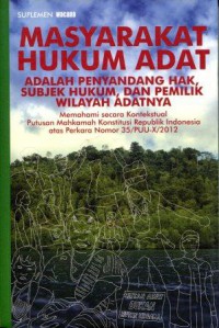 Masyarakat Hukum Adat adalah Penyandang Hak, Subjek Hukum, dan Pemilik Wilayah Adatnya: Memahami secara Kontekstual Putusan Mahkamah Konstitusi Republik Indonesia atas Perkara Nomor 35/PUU-X/2012