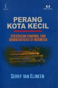 Perang Kota Kecil: Kekerasan Komunal dan Demokratisasi di Indonesia (7372)