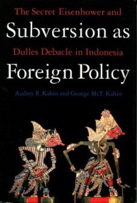 Subversion as Foreign Policy: The Secret Eisenhower and Dulles Debacle in Indonesia