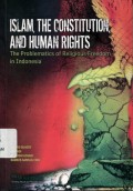 Islam, The Constitution, and Human Rights: The Problematics of Religous Freedoom in Indonesia