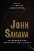 JOHN SAKAVA: A True Story in Fighting for Democracy, Justice and Peace