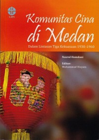 Komunitas Cina di Medan: Dalam Lintas Tiga Kekuasaan 1930 - 1960