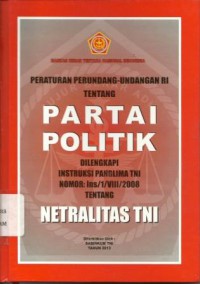Peraturan Perundang-Undangan RI Tentang Partai Politik Dilengkapi Instruksi Panglima TNI Nomor: Ins/1/VIII/2008 Tentang Netralitas TNI