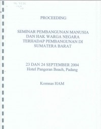 PROCEEDING: SEMINAR PEMBANGUNAN MANUSIA DAN HAK WARGA NEGARA TERHADAP PEMBANGUNAN DI SUMATERA BARAT: 23 dan 24 September 2004