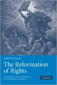 The Reformation of Rights: Law, Religion, and Human Rights in Early Modern Calvinism