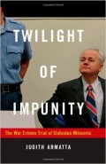 Twilight of Impunity: The War Crimes Trial of Slobodan Milosevic