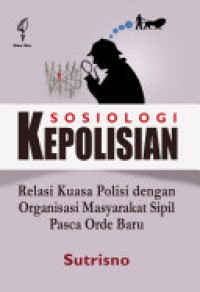 Sosiologi Kepolisian: Relasi Kuasa Polisi Dengan Organisasi Masyarakat Sipil Pasca Orde Baru